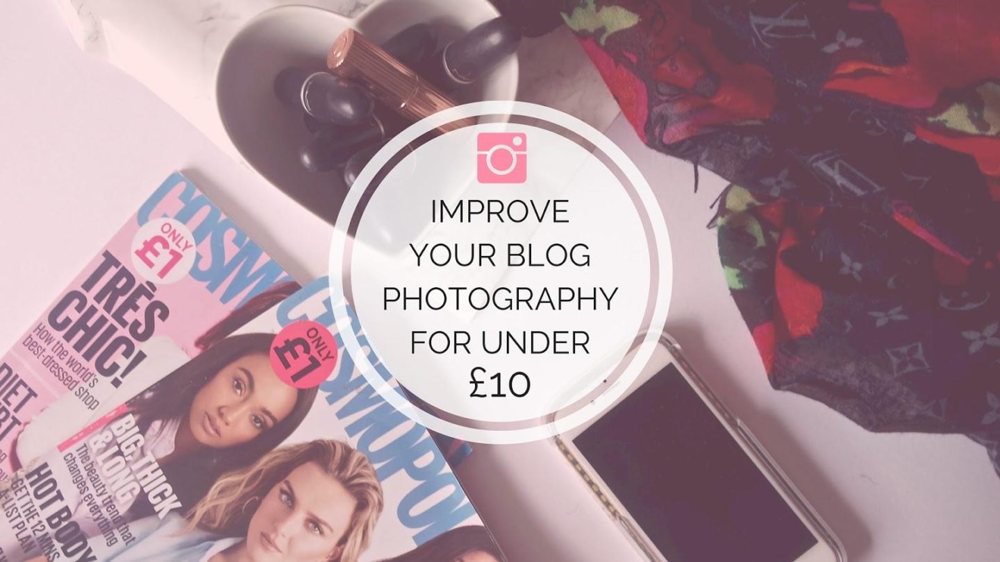 Improve Your Photos For Under £10 || Blogging Tips