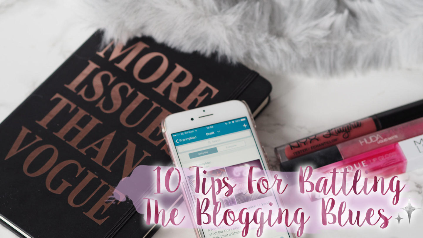 10 Tips To Help You Battle The Blogging Blues || Blogging