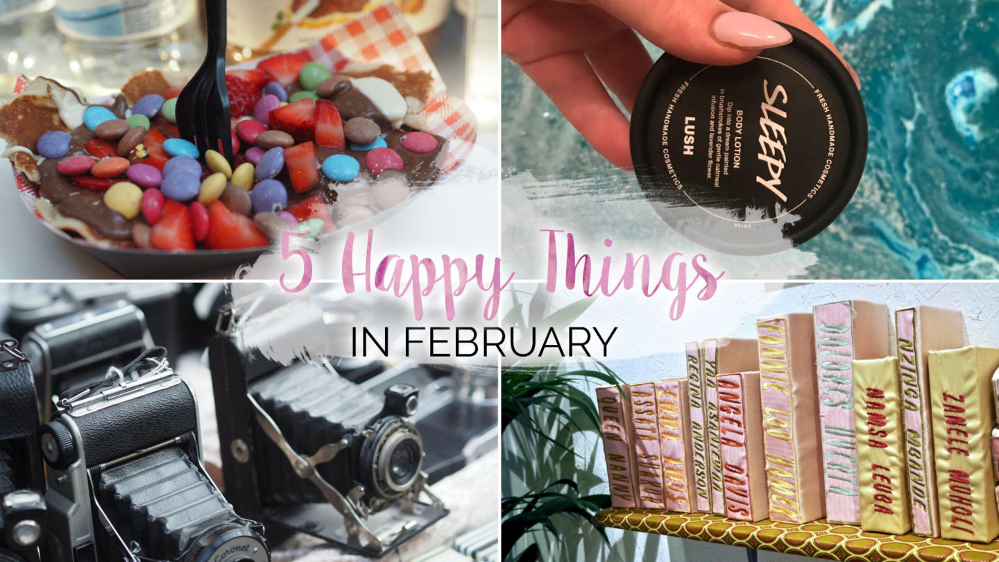 5 Happy Things – #18 – February || Life Lately