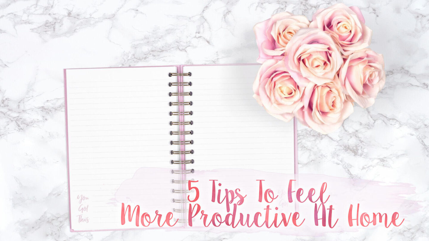 5 Tips To Feel A Little More Productive At Home || Lifestyle